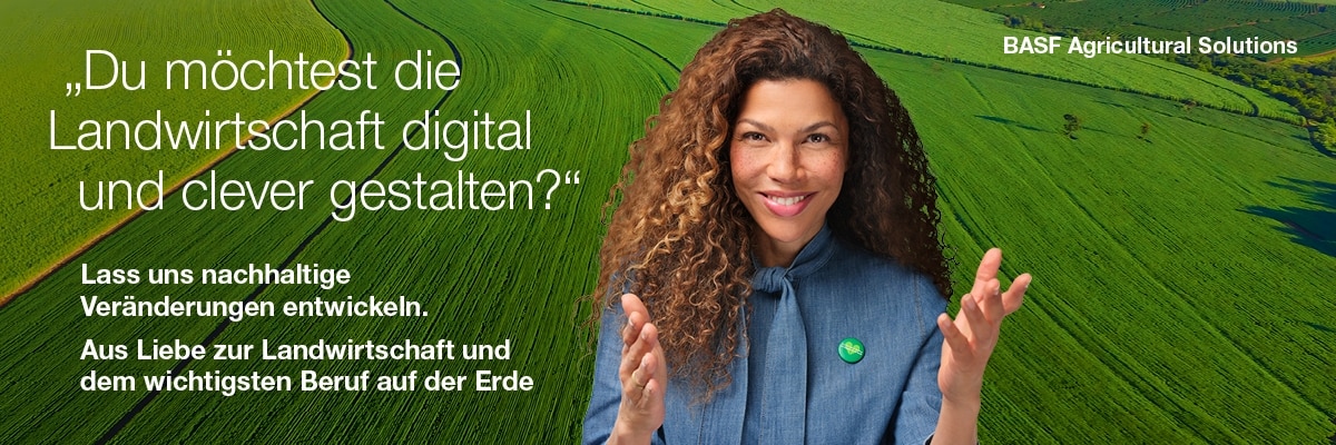 Eine Person mit langen lockigen Haaren und einer blauen Bluse steht vor einem grünen Agrarfeld. Links steht auf Deutsch:„Du möchtest die Landwirtschaft digital und clever gestalten? Lass uns nachhaltige Veränderungen entwickeln. Aus Liebe zur Landwirtschaft und dem wichtigsten Beruf auf der Erde.“ Oben rechts steht: „BASF Agricultural Solutions.“