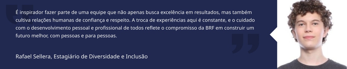 Posso dizer com convicção que tive muito aprendizado no Estágio proporcionado pela MBRF. Por ser meu primeiro emprego sabia de pouquíssimas coisas e após seis meses atuando, posso dizer que tenho muita bagagem agora, sobre diversos assuntos distintos! Acredito que a MBRF consegue proporcionar um espaço de aprendizado ao estagiário extraordinário, com muito carinho, respeito e conteúdo de qualidade! Cada dia estou mais realizada em participar deste time! Sophia Assunção, Estagiária de PPM Commodities