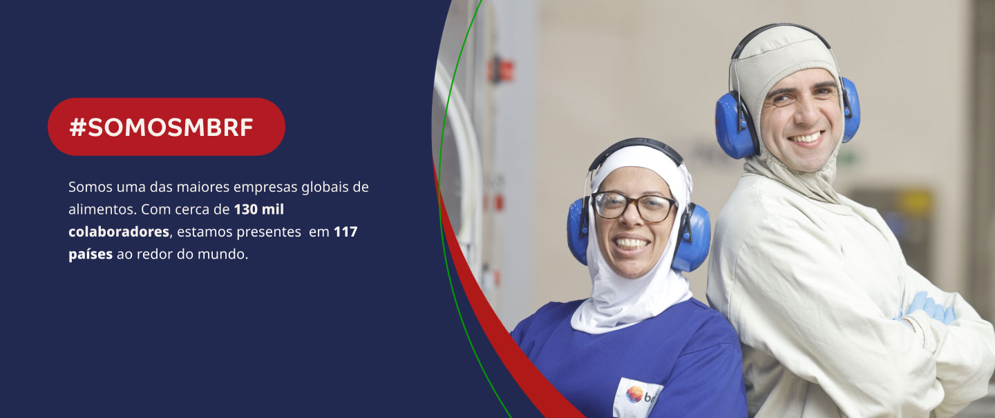 Somos a BRF. Somos uma das maiores empresas globais de alimentos. Com cerca de 100 mil colaboradores, estamos presentes  em 127 países ao redor do mundo.