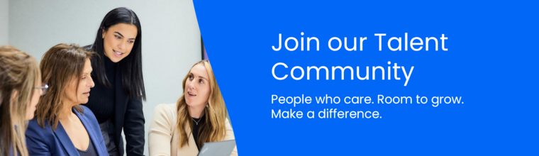 Click here to join our Talent Community. People who care. Room to grow. Make a difference.